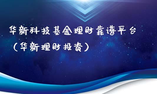 华新科技基金理财靠谱平台（华新理财投资）_https://www.qdlswl.com_基金_第1张