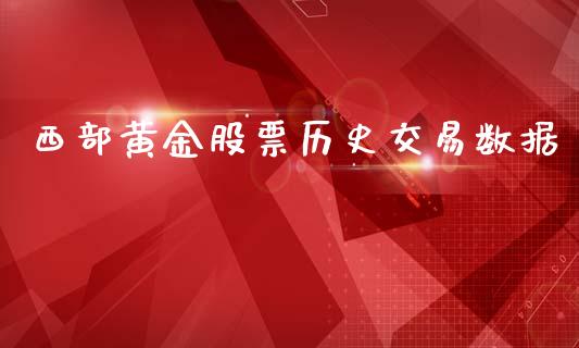 西部黄金股票历史交易数据_https://www.qdlswl.com_直播_第1张