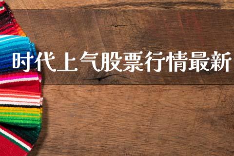 时代上气股票行情最新_https://www.qdlswl.com_股票_第1张
