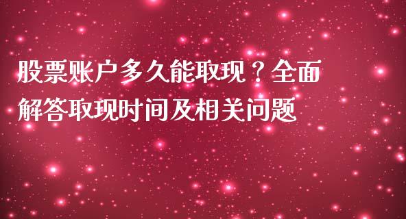 股票账户多久能取现？全面解答取现时间及相关问题_https://www.qdlswl.com_内盘_第1张