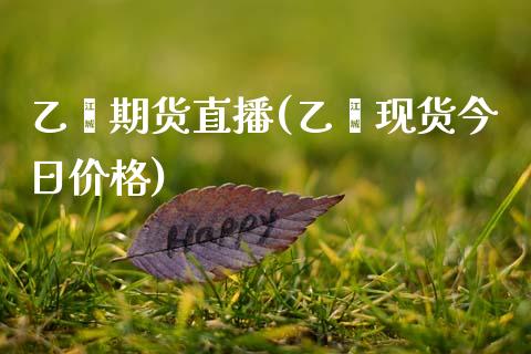 乙烯期货直播(乙烯现货今日价格)_https://www.qdlswl.com_期货_第1张