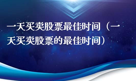 一天买卖股票最佳时间（一天买卖股票的最佳时间）_https://www.qdlswl.com_股票_第1张