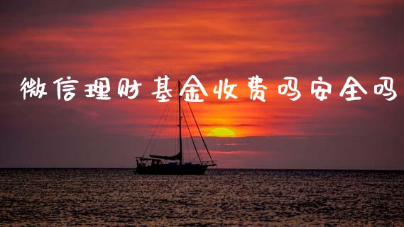 微信理财基金收费吗安全吗_https://www.qdlswl.com_基金_第1张
