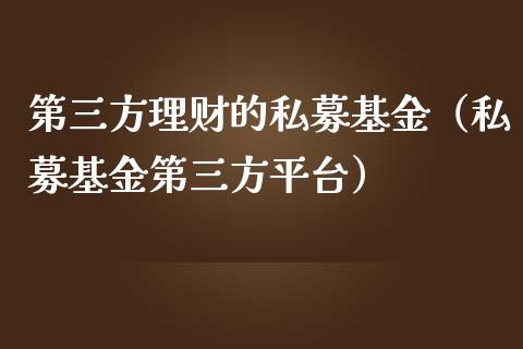 第三方理财的私募基金（私募基金第三方平台）_https://www.qdlswl.com_基金_第1张