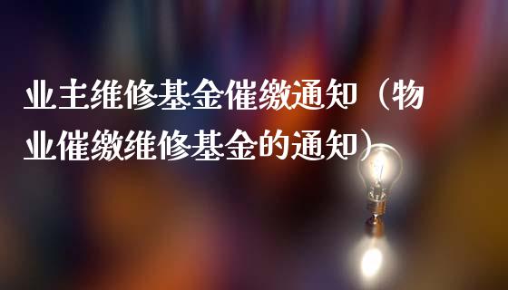 业主维修基金催缴通知（物业催缴维修基金的通知）_https://www.qdlswl.com_基金_第1张