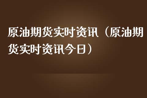 原油期货实时资讯（原油期货实时资讯今日）_https://www.qdlswl.com_期货_第1张