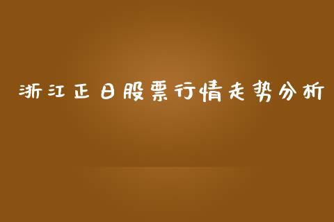 浙江正日股票行情走势分析_https://www.qdlswl.com_外盘_第1张