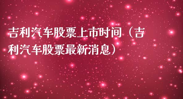 吉利汽车股票上市时间（吉利汽车股票最新消息）_https://www.qdlswl.com_内盘_第1张