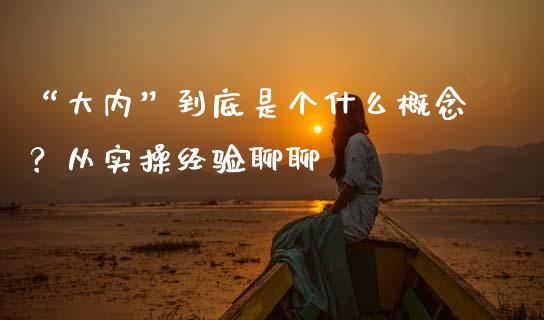 “大内”到底是个什么概念？从实操经验聊聊_https://www.qdlswl.com_直播_第1张