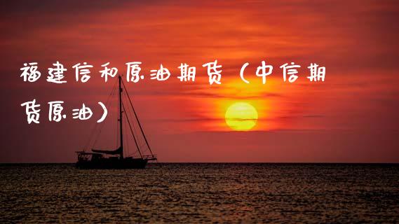 福建信和原油期货（中信期货原油）_https://www.qdlswl.com_股指_第1张