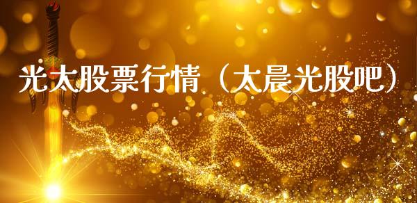 光太股票行情（太晨光股吧）_https://www.qdlswl.com_外盘_第1张