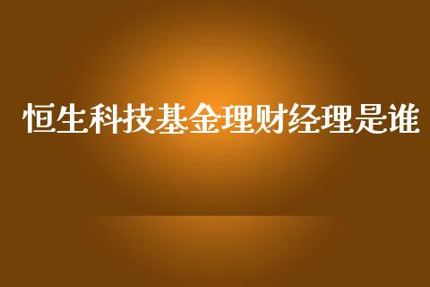 恒生科技基金理财经理是谁_https://www.qdlswl.com_理财_第1张