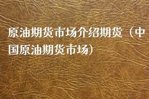 原油期货市场介绍期货（中国原油期货市场）_https://www.qdlswl.com_期货_第1张