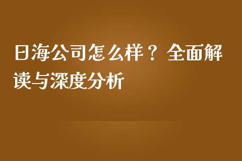 日海公司怎么样？ 全面解读与深度分析_https://www.qdlswl.com_直播_第1张