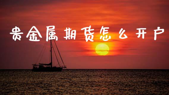 贵金属期货怎么开户_https://www.qdlswl.com_内盘_第1张