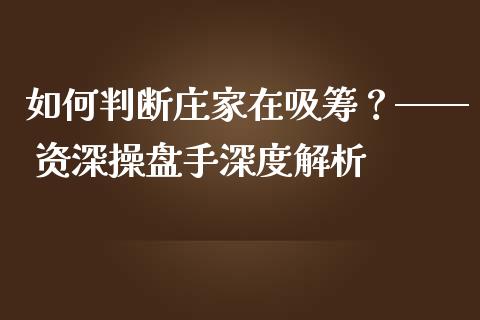 如何判断庄家在吸筹？—— 资深操盘手深度解析_https://www.qdlswl.com_股指_第1张