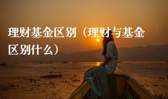 理财基金区别（理财与基金区别什么）_https://www.qdlswl.com_理财_第1张