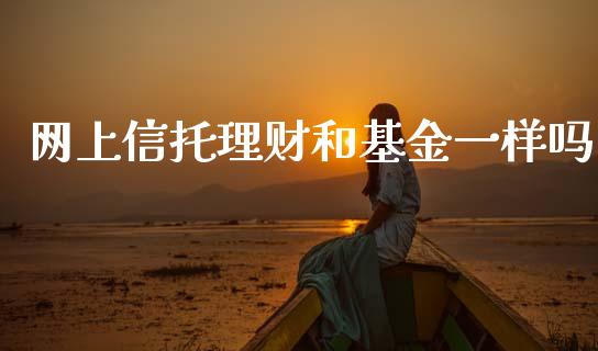 网上信托理财和基金一样吗_https://www.qdlswl.com_理财_第1张