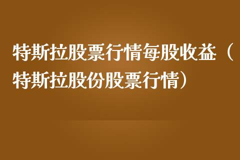 特斯拉股票行情每股收益（特斯拉股份股票行情）_https://www.qdlswl.com_外盘_第1张
