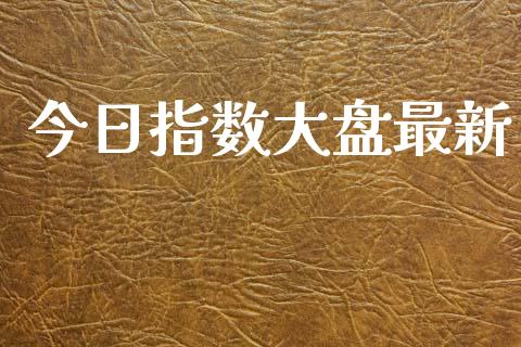 今日指数大盘最新_https://www.qdlswl.com_股指_第1张