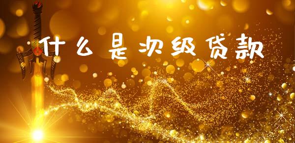 什么是次级贷款_理财_第1张_青岛财经网 什么是次级贷款_https://www.qdlswl.com_理财_第1张