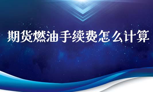 期货燃油手续费怎么计算_https://www.qdlswl.com_期货_第1张