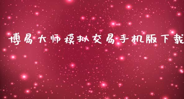 博易大师模拟交易手机版下载_https://www.qdlswl.com_期货_第1张