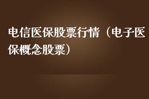 电信医保股票行情（电子医保概念股票）_https://www.qdlswl.com_内盘_第1张
