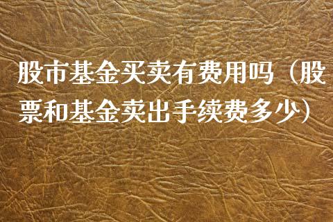 股市基金买卖有费用吗（股票和基金卖出手续费多少）_https://www.qdlswl.com_理财_第1张