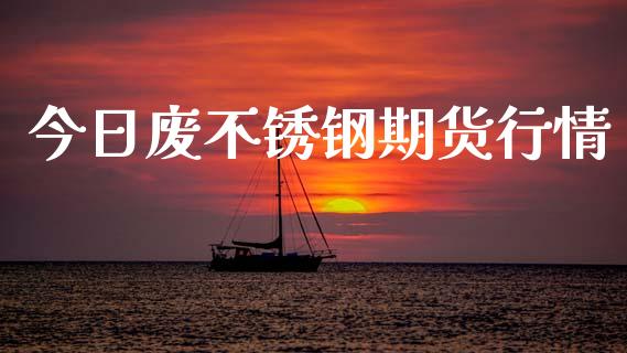 今日废不锈钢期货行情_https://www.qdlswl.com_直播_第1张