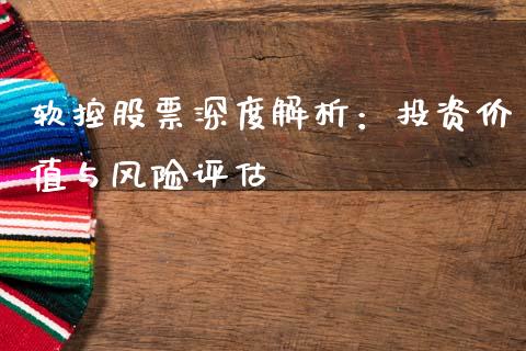 软控股票深度解析：投资价值与风险评估_https://www.qdlswl.com_股指_第1张