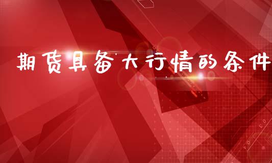 期货具备大行情的条件_https://www.qdlswl.com_股指_第1张