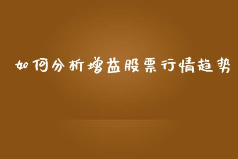 如何分析增益股票行情趋势_https://www.qdlswl.com_股票_第1张