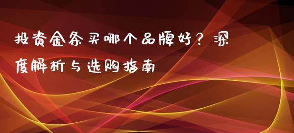 投资金条买哪个品牌好？深度解析与选购指南_https://www.qdlswl.com_内盘_第1张