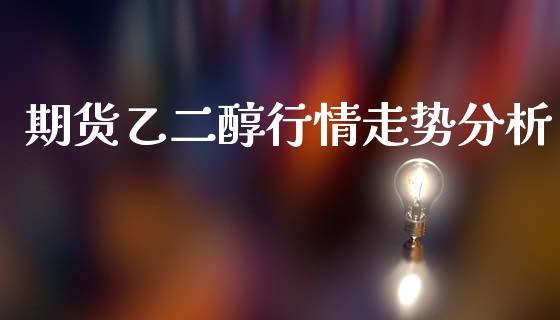 期货乙二醇行情走势分析_https://www.qdlswl.com_期货_第1张