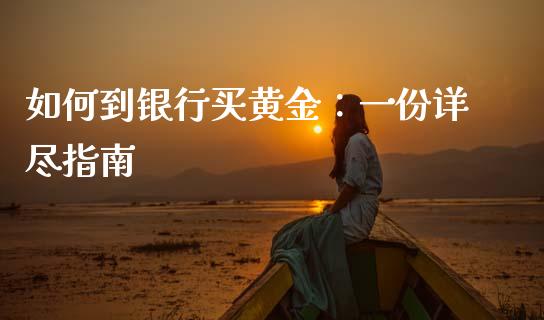 如何到银行买黄金：一份详尽指南_https://www.qdlswl.com_基金_第1张