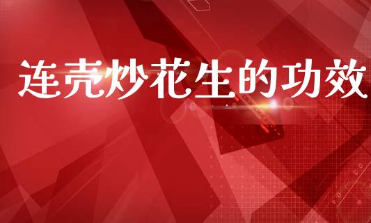 连壳炒花生的功效_https://www.qdlswl.com_股指_第1张