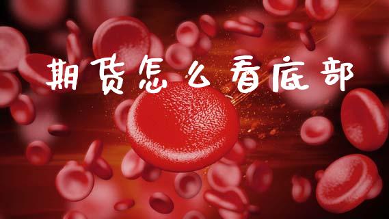 期货怎么看底部_https://www.qdlswl.com_期货_第1张