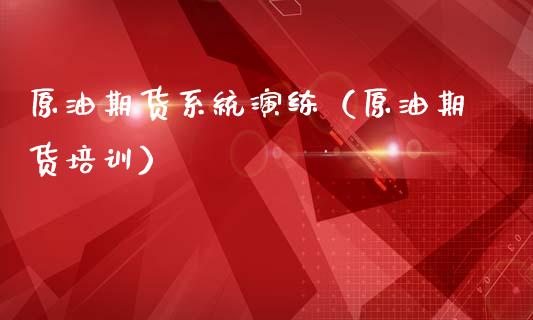 原油期货系统演练（原油期货培训）_https://www.qdlswl.com_股指_第1张