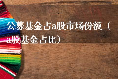 公募基金占a股市场份额（a股基金占比）_https://www.qdlswl.com_基金_第1张