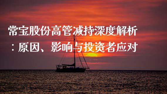常宝股份高管减持深度解析：原因、影响与投资者应对_https://www.qdlswl.com_理财_第1张