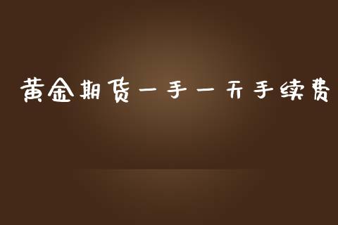 黄金期货一手一天手续费_https://www.qdlswl.com_股指_第1张