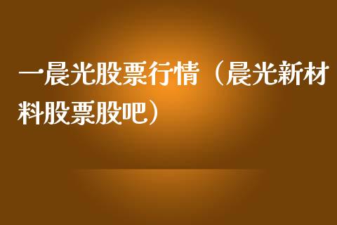 一晨光股票行情（晨光新材料股票股吧）_https://www.qdlswl.com_外盘_第1张