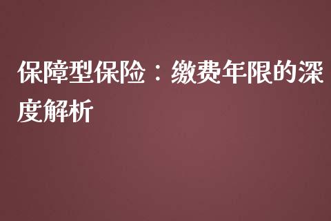 保障型保险:缴费年限的深度解析_期货_第1张_青岛财经网 保障型保险:缴费年限的深度解析_https://www.qdlswl.com_期货_第1张