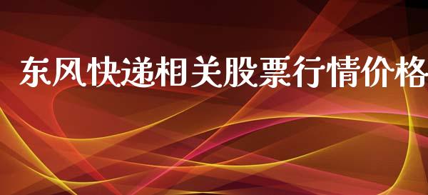 东风快递相关股票行情价格_https://www.qdlswl.com_股票_第1张