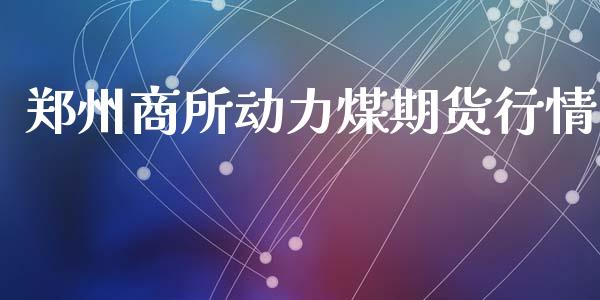 郑州商所动力煤期货行情_https://www.qdlswl.com_直播_第1张