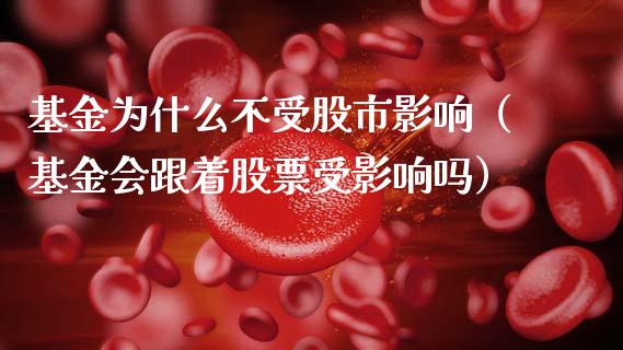 基金为什么不受股市影响（基金会跟着股票受影响吗）_https://www.qdlswl.com_理财_第1张