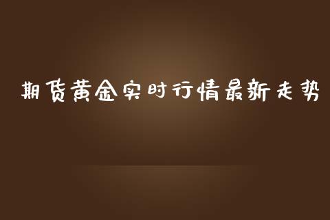 期货黄金实时行情最新走势_https://www.qdlswl.com_期货_第1张