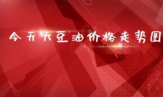 今天大豆油价格走势图_https://www.qdlswl.com_期货_第1张