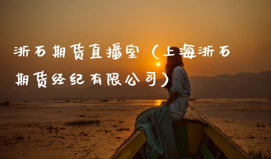 浙石期货直播室（上海浙石期货经纪有限公司）_https://www.qdlswl.com_直播_第1张